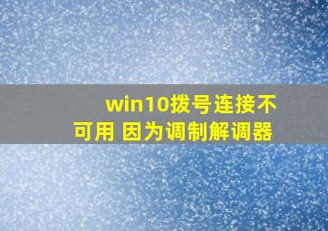 win10拨号连接不可用 因为调制解调器